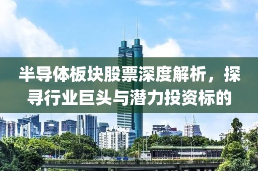 半導體板塊股票深度解析，探尋行業(yè)巨頭與潛力投資標的