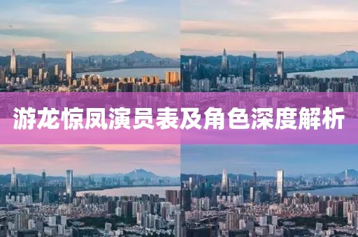 游龍驚鳳演員表及角色深度解析