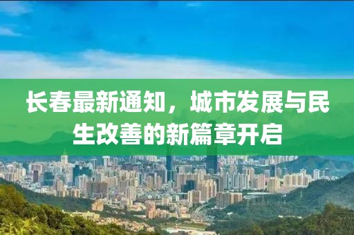 長春最新通知，城市發(fā)展與民生改善的新篇章開啟