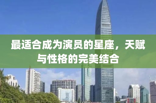最適合成為演員的星座，天賦與性格的完美結(jié)合