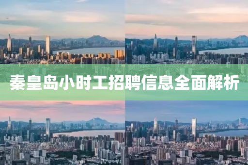 秦皇島小時(shí)工招聘信息全面解析