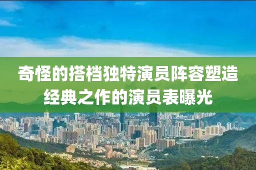 奇怪的搭檔獨(dú)特演員陣容塑造經(jīng)典之作的演員表曝光