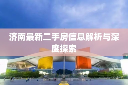 濟南最新二手房信息解析與深度探索