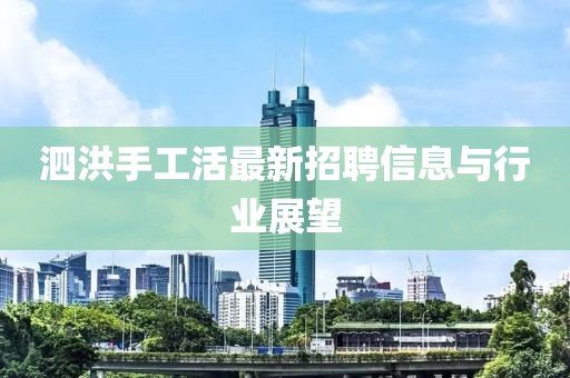 泗洪手工活最新招聘信息與行業(yè)展望