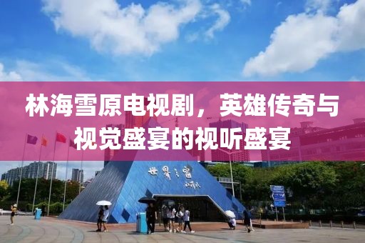 林海雪原電視劇，英雄傳奇與視覺盛宴的視聽盛宴