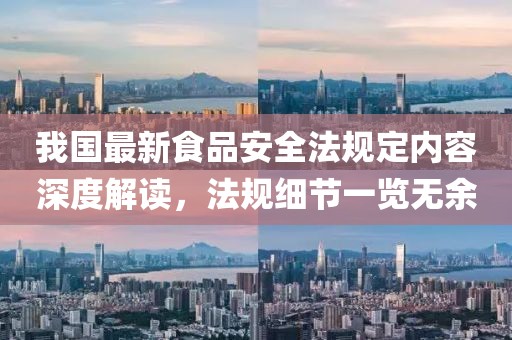 我國最新食品安全法規(guī)定內(nèi)容深度解讀，法規(guī)細節(jié)一覽無余