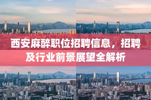 西安麻醉職位招聘信息，招聘及行業(yè)前景展望全解析