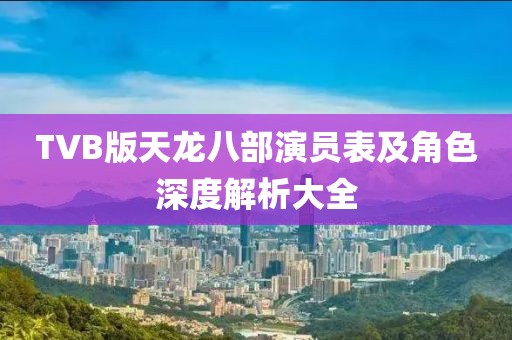 TVB版天龍八部演員表及角色深度解析大全