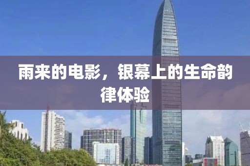 雨來(lái)的電影，銀幕上的生命韻律體驗(yàn)