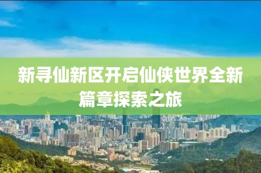 新尋仙新區(qū)開啟仙俠世界全新篇章探索之旅