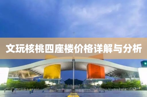 文玩核桃四座樓價(jià)格詳解與分析