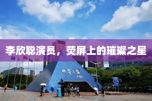 李欣聰演員，熒屏上的璀璨之星