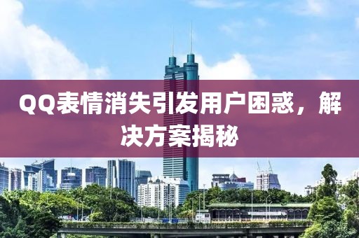 QQ表情消失引發(fā)用戶困惑，解決方案揭秘