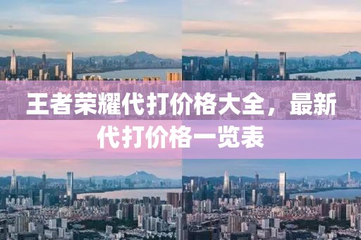 王者榮耀代打價格大全，最新代打價格一覽表