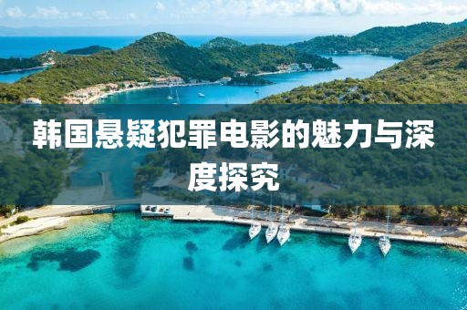 韓國懸疑犯罪電影的魅力與深度探究