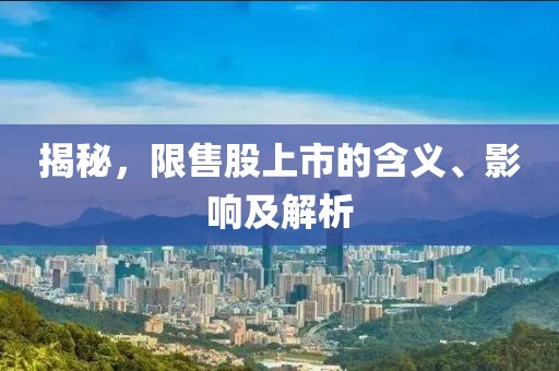 揭秘，限售股上市的含義、影響及解析