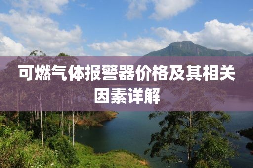 可燃氣體報警器價格及其相關(guān)因素詳解