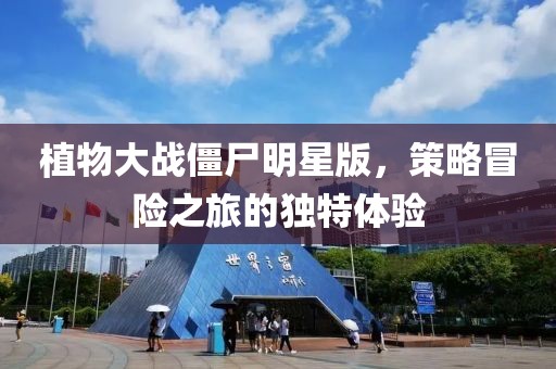 植物大戰(zhàn)僵尸明星版，策略冒險之旅的獨特體驗