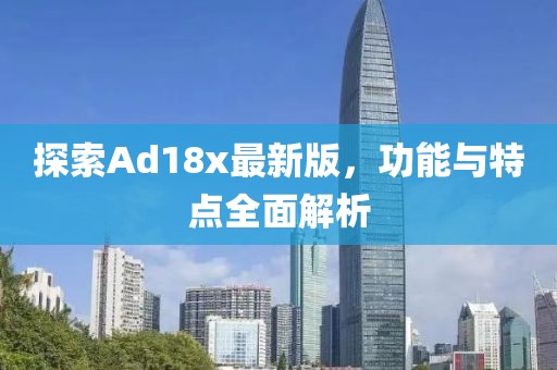 探索Ad18x最新版，功能與特點全面解析