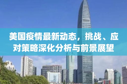 美國疫情最新動態(tài)，挑戰(zhàn)、應對策略深化分析與前景展望