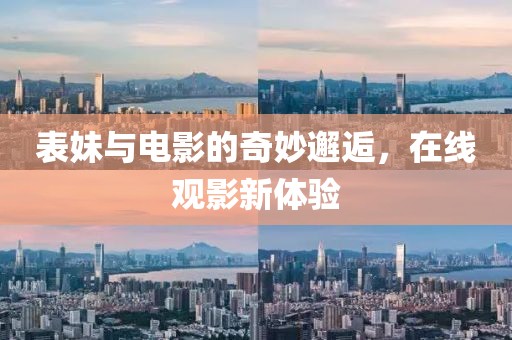 表妹與電影的奇妙邂逅，在線觀影新體驗(yàn)