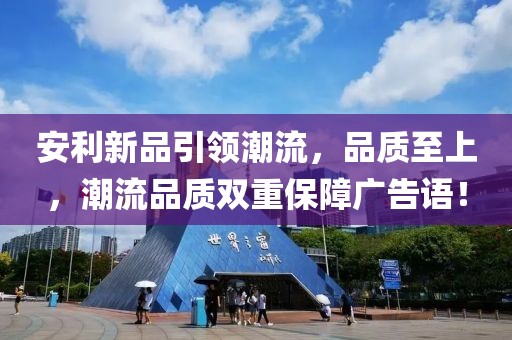 安利新品引領(lǐng)潮流，品質(zhì)至上，潮流品質(zhì)雙重保障廣告語！