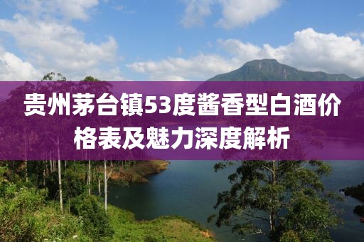 貴州茅臺鎮(zhèn)53度醬香型白酒價格表及魅力深度解析