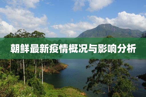 朝鮮最新疫情概況與影響分析