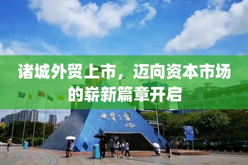 諸城外貿(mào)上市，邁向資本市場(chǎng)的嶄新篇章開啟