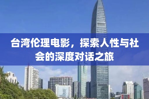 臺(tái)灣倫理電影，探索人性與社會(huì)的深度對(duì)話之旅