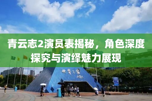 青云志2演員表揭秘，角色深度探究與演繹魅力展現(xiàn)
