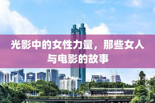 光影中的女性力量，那些女人與電影的故事