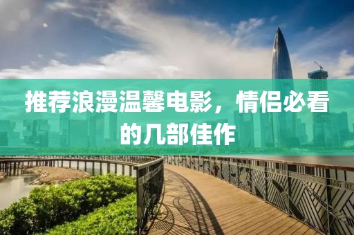 推薦浪漫溫馨電影，情侶必看的幾部佳作