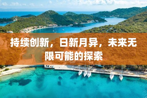 持續(xù)創(chuàng)新，日新月異，未來無限可能的探索