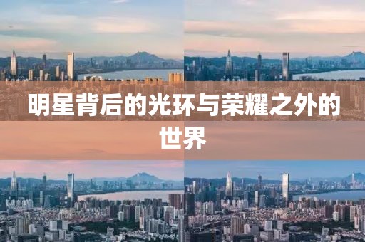 明星背后的光環(huán)與榮耀之外的世界