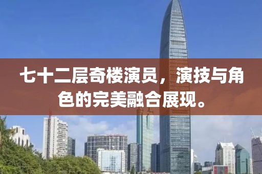 七十二層奇樓演員，演技與角色的完美融合展現(xiàn)。