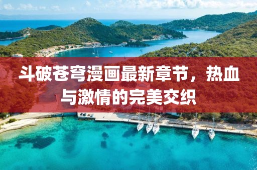 斗破蒼穹漫畫(huà)最新章節(jié)，熱血與激情的完美交織