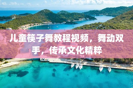 兒童筷子舞教程視頻，舞動(dòng)雙手，傳承文化精粹