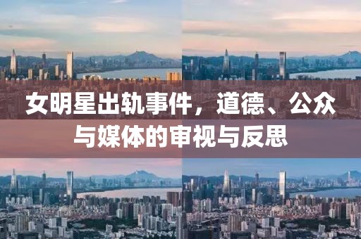 女明星出軌事件，道德、公眾與媒體的審視與反思