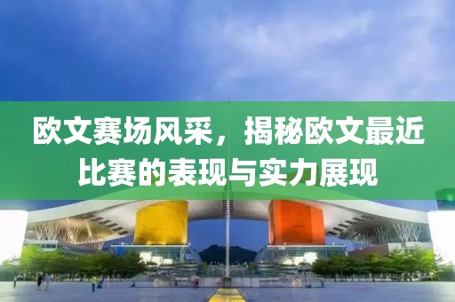 歐文賽場風(fēng)采，揭秘歐文最近比賽的表現(xiàn)與實(shí)力展現(xiàn)