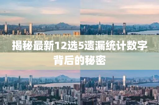 揭秘最新12選5遺漏統(tǒng)計數(shù)字背后的秘密