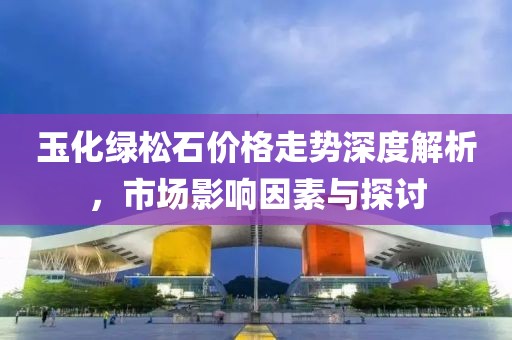 玉化綠松石價(jià)格走勢(shì)深度解析，市場(chǎng)影響因素與探討