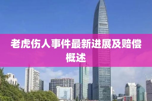 老虎傷人事件最新進(jìn)展及賠償概述