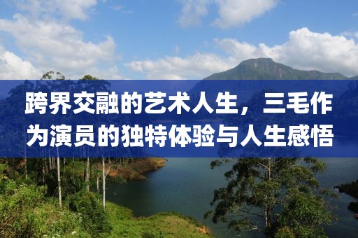 跨界交融的藝術(shù)人生，三毛作為演員的獨(dú)特體驗(yàn)與人生感悟