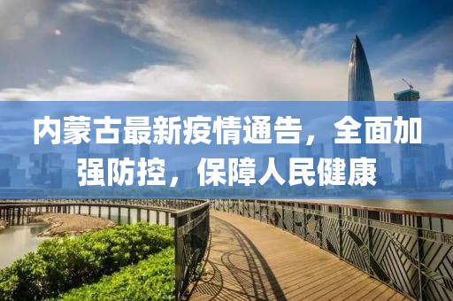 內(nèi)蒙古最新疫情通告，全面加強(qiáng)防控，保障人民健康