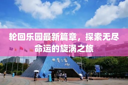 輪回樂園最新篇章，探索無盡命運的旋渦之旅