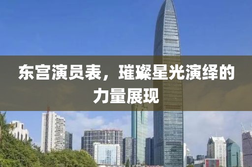 東宮演員表，璀璨星光演繹的力量展現(xiàn)