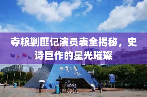 奪糧剿匪記演員表全揭秘，史詩(shī)巨作的星光璀璨