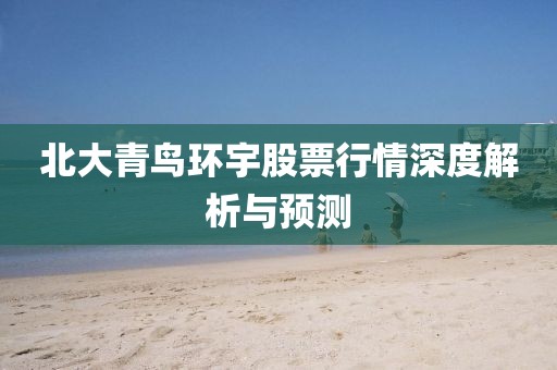北大青鳥環(huán)宇股票行情深度解析與預測