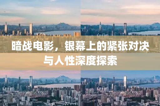 暗戰(zhàn)電影，銀幕上的緊張對(duì)決與人性深度探索